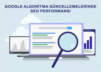 Google Algoritma Güncellemelerinde SEO Performansınız Düşmesin!