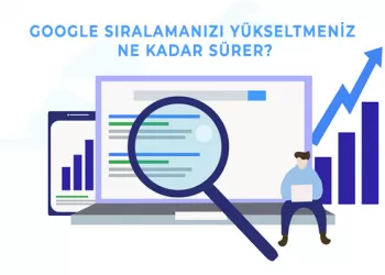 Google Sıralamanızı Yükseltmeniz Ne Kadar Sürer?