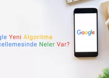 Google Yeni Algoritma Güncellemesinde Neler Var?