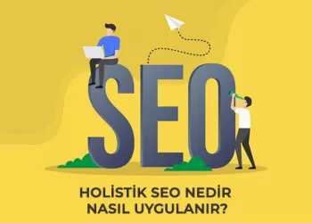 Holistik SEO Nedir ve Nasıl Uygulanır?