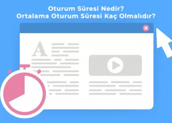 Oturum Süresi Nedir? Ortalama Oturum Süresi Kaç Olmalıdır?