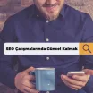 SEO Çalışmalarında Güncel Kalmak İçin Neler Yapmalısınız?