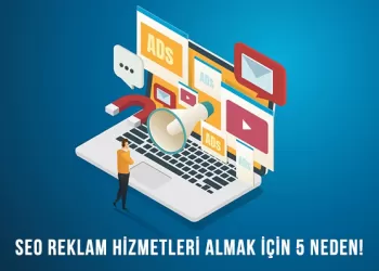 SEO Reklam Hizmetleri Almak İçin 5 Neden!