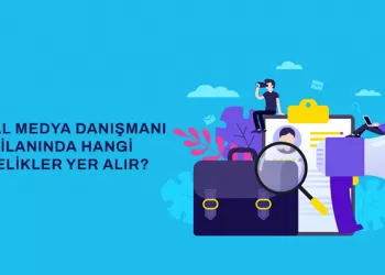 Sosyal Medya Danışmanı İş İlanında Hangi Nitelikler Yer Alır?