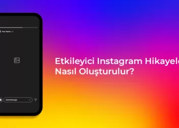 Etkileyici Instagram Hikayeleri Nasıl Oluşturulur?