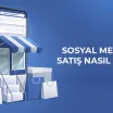 Sosyal Medyada Satış Nasıl Yapılır?