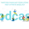 Twitter Podcast Özelliğini Test Etmeye Başladı