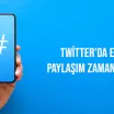 Twitter’da En İyi Paylaşım Zamanı Nedir?